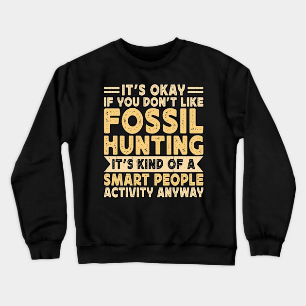 It's Okay If You Don't Like Fossil Hunting It's Kind Of A Smart People Activity Anyway T shirt For Women Crewneck Sweatshirt by Pretr=ty